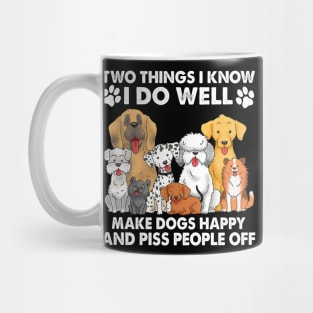 Two Things I Know I Do Well make dogs happy and piss people off Mug